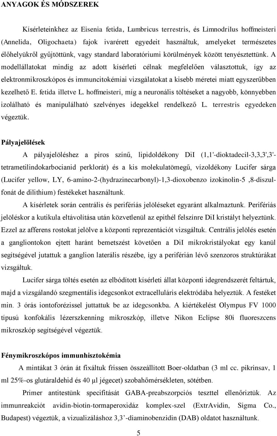 A modellállatokat mindig az adott kísérleti célnak megfelelően választottuk, így az elektronmikroszkópos és immuncitokémiai vizsgálatokat a kisebb méretei miatt egyszerűbben kezelhető E.