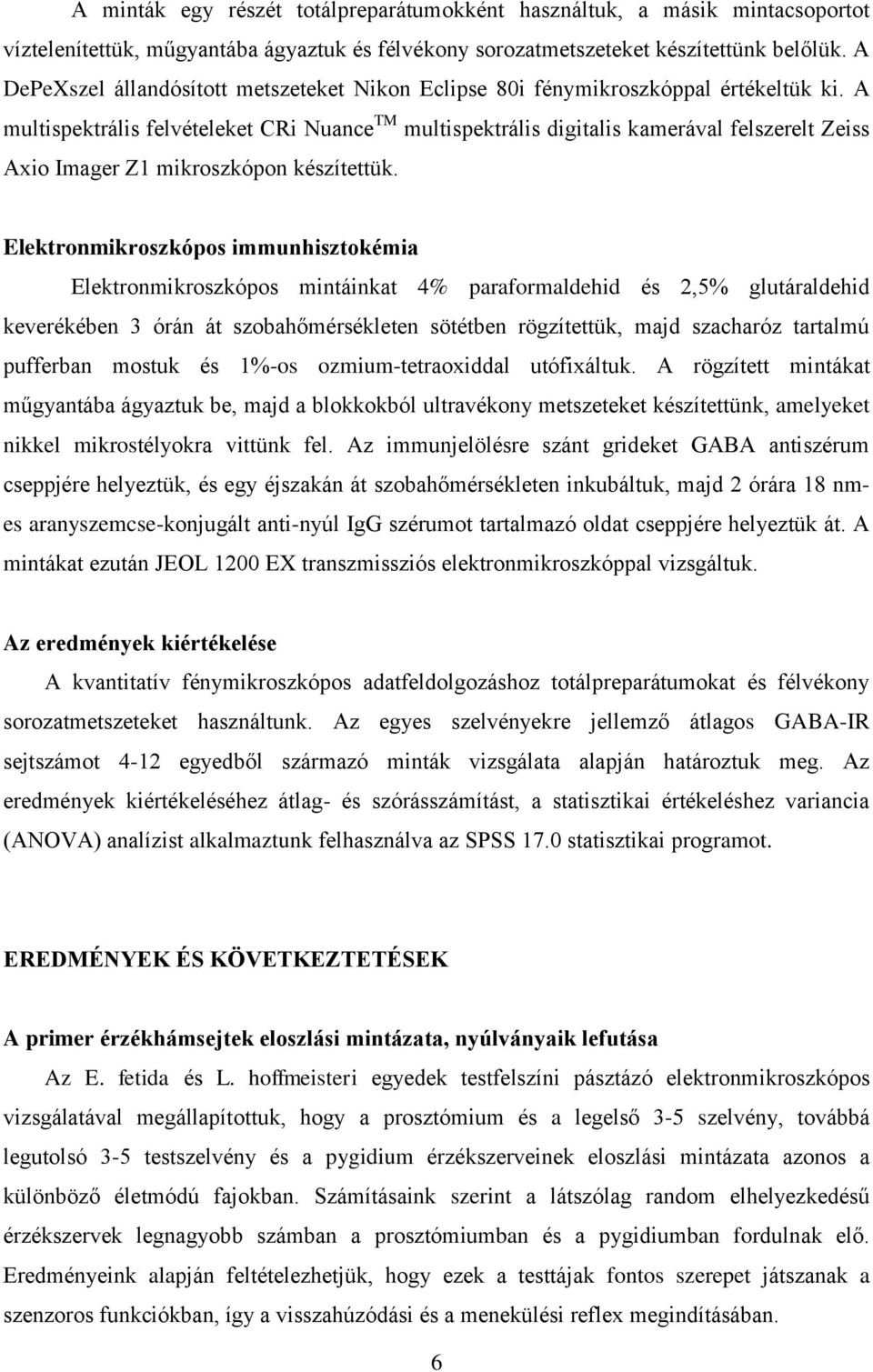 A multispektrális felvételeket CRi Nuance TM multispektrális digitalis kamerával felszerelt Zeiss Axio Imager Z1 mikroszkópon készítettük.