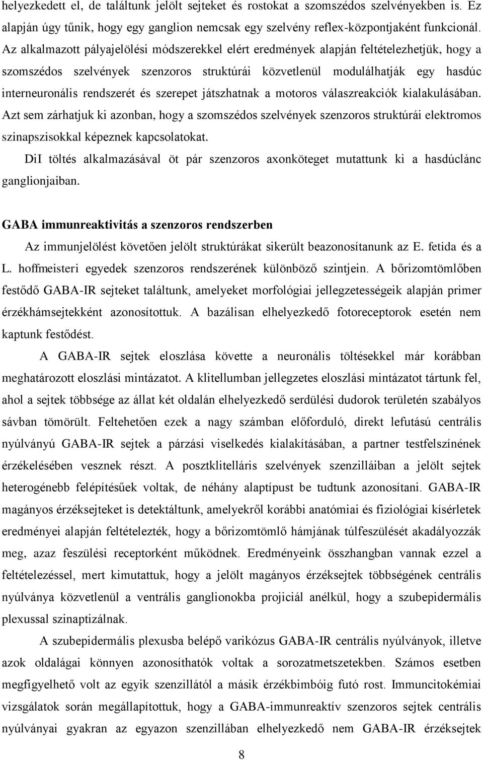 és szerepet játszhatnak a motoros válaszreakciók kialakulásában. Azt sem zárhatjuk ki azonban, hogy a szomszédos szelvények szenzoros struktúrái elektromos szinapszisokkal képeznek kapcsolatokat.