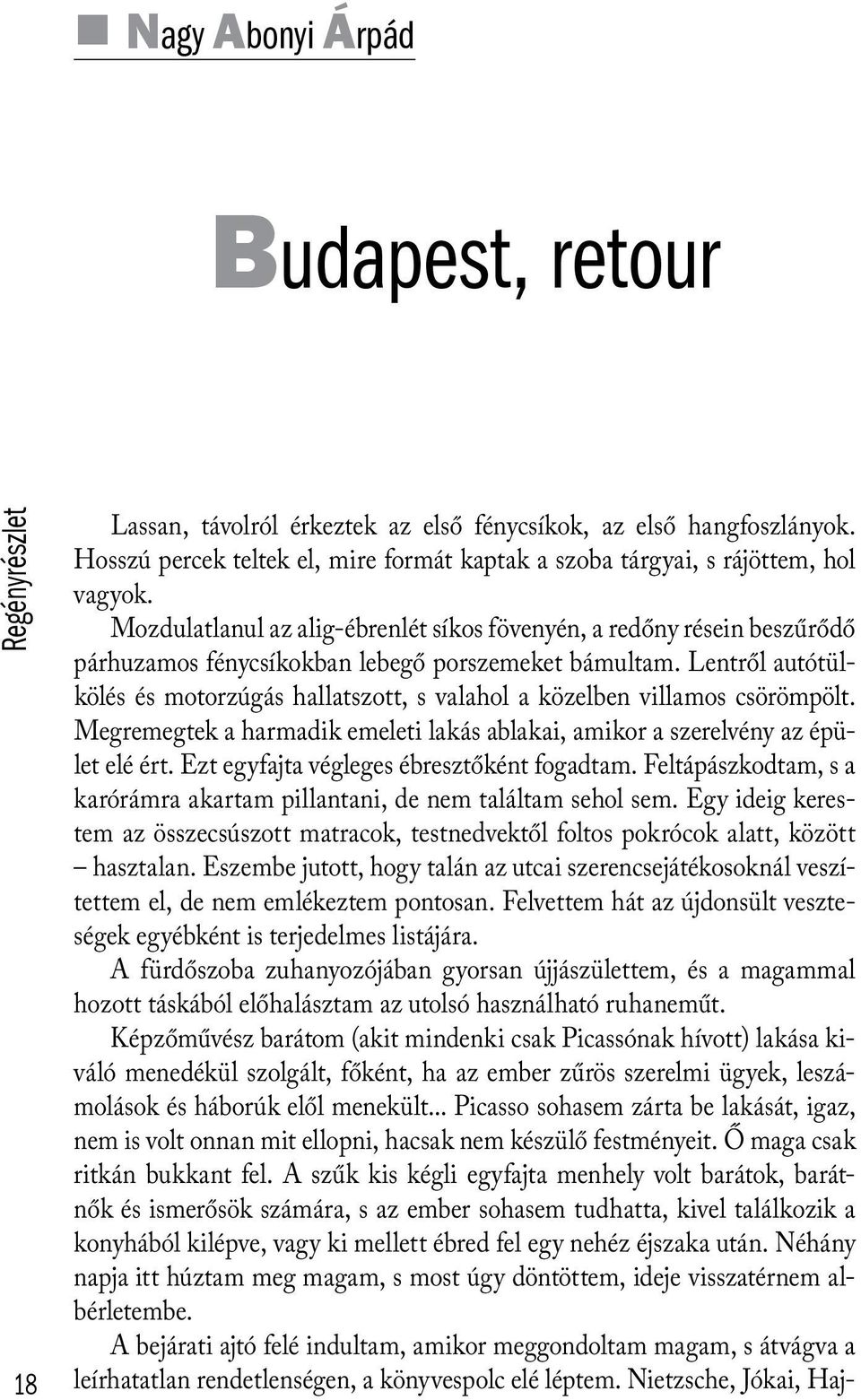 Mozdulatlanul az alig-ébrenlét síkos fövenyén, a redőny résein beszűrődő párhuzamos fénycsíkokban lebegő porszemeket bámultam.