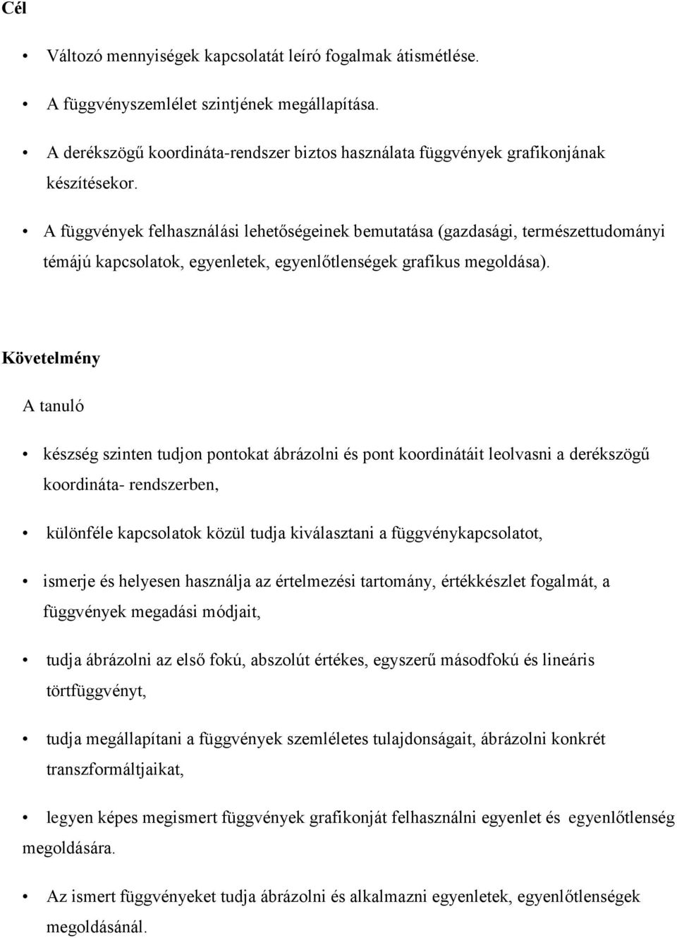 Követelmény A tanuló készség szinten tudjon pontokat ábrázolni és pont koordinátáit leolvasni a derékszögű koordináta- rendszerben, különféle kapcsolatok közül tudja kiválasztani a