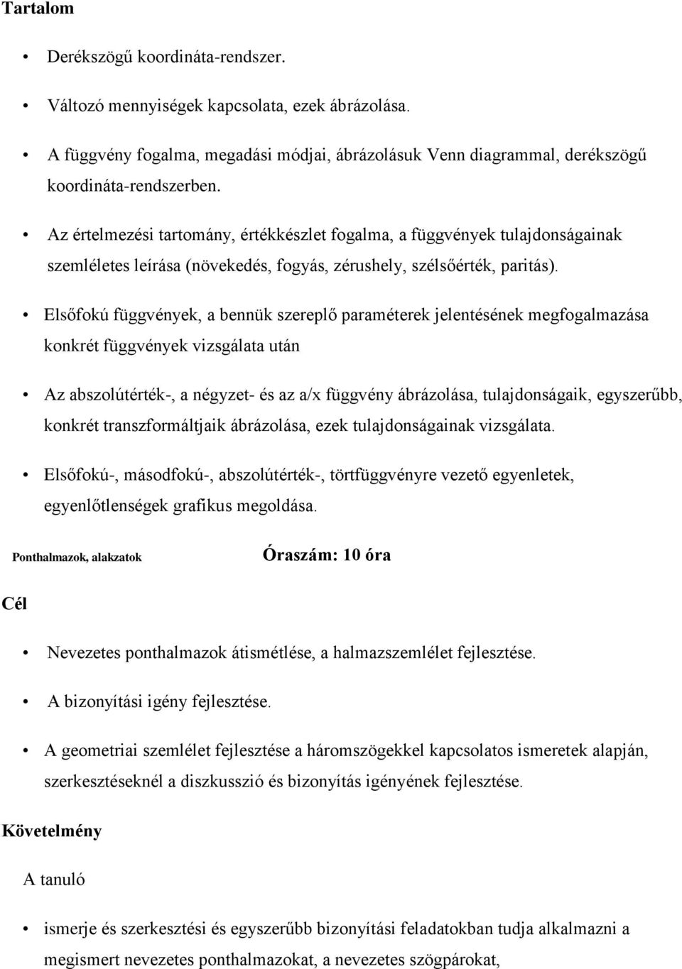 Elsőfokú függvények, a bennük szereplő paraméterek jelentésének megfogalmazása konkrét függvények vizsgálata után Az abszolútérték-, a négyzet- és az a/x függvény ábrázolása, tulajdonságaik,