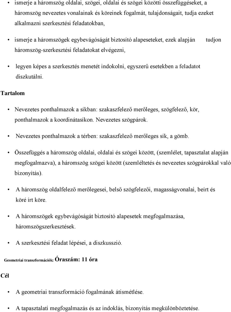 esetekben a feladatot diszkutálni. Tartalom Nevezetes ponthalmazok a síkban: szakaszfelező merőleges, szögfelező, kör, ponthalmazok a koordinátasíkon. Nevezetes szögpárok.