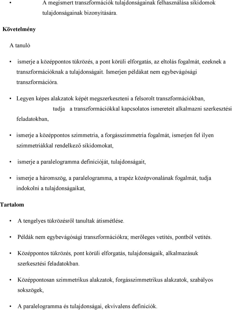 Legyen képes alakzatok képét megszerkeszteni a felsorolt transzformációkban, tudja a transzformációkkal kapcsolatos ismereteit alkalmazni szerkesztési feladatokban, ismerje a középpontos szimmetria,