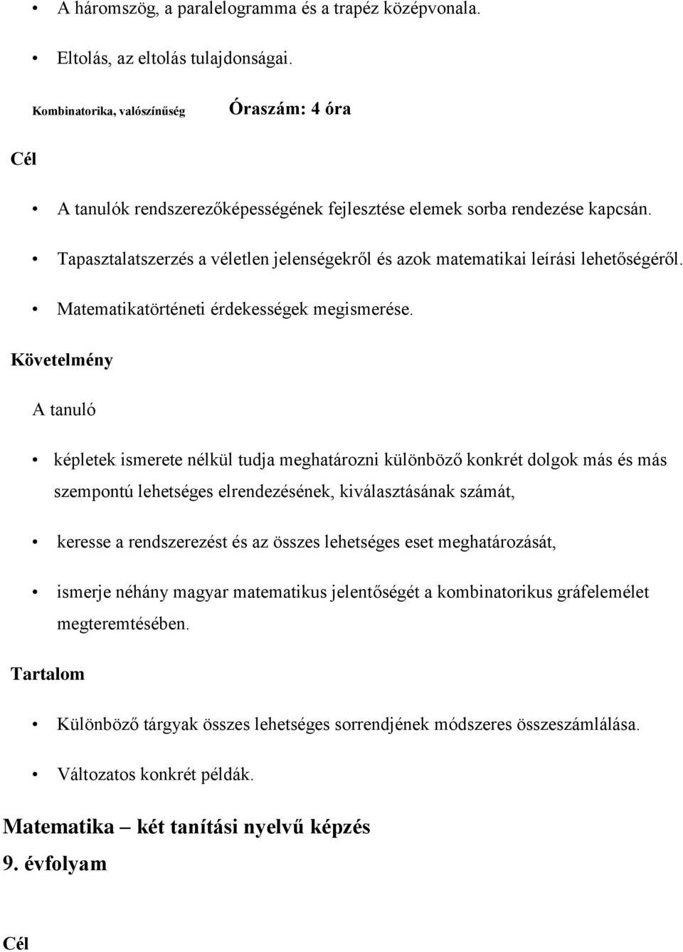 Tapasztalatszerzés a véletlen jelenségekről és azok matematikai leírási lehetőségéről. Matematikatörténeti érdekességek megismerése.