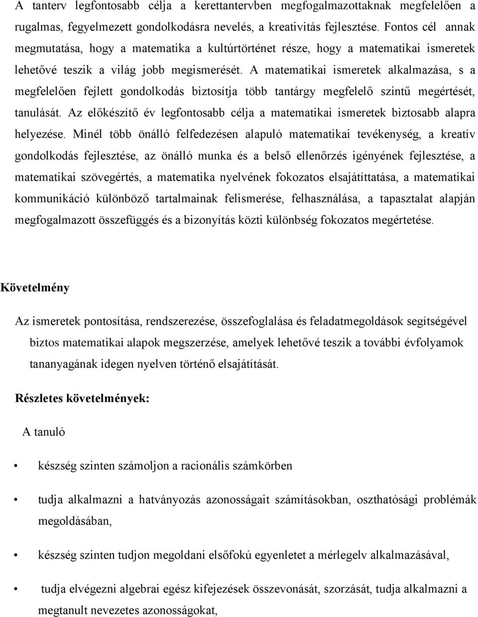 A matematikai ismeretek alkalmazása, s a megfelelően fejlett gondolkodás biztosítja több tantárgy megfelelő szintű megértését, tanulását.