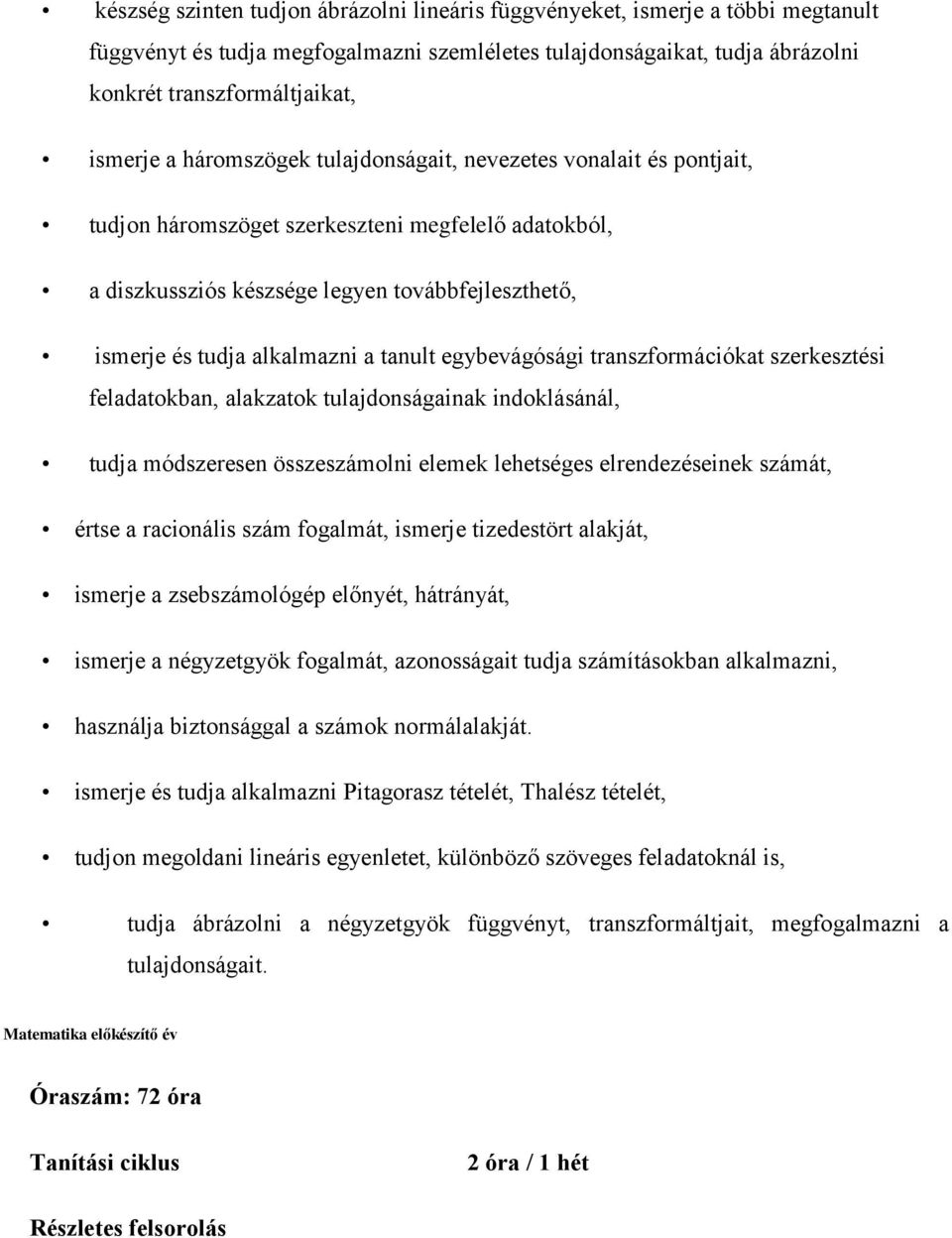 tanult egybevágósági transzformációkat szerkesztési feladatokban, alakzatok tulajdonságainak indoklásánál, tudja módszeresen összeszámolni elemek lehetséges elrendezéseinek számát, értse a racionális