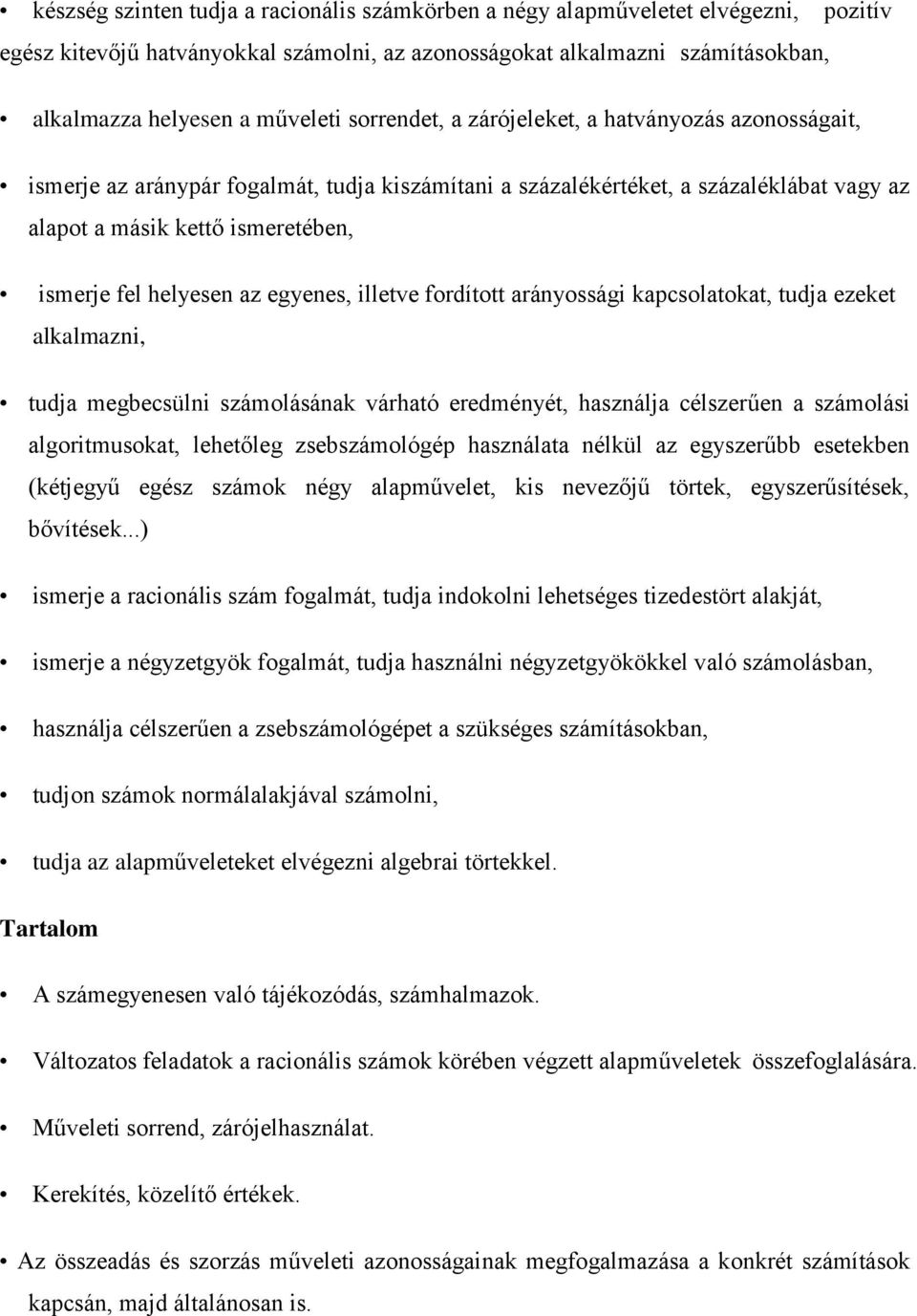 az egyenes, illetve fordított arányossági kapcsolatokat, tudja ezeket alkalmazni, tudja megbecsülni számolásának várható eredményét, használja célszerűen a számolási algoritmusokat, lehetőleg