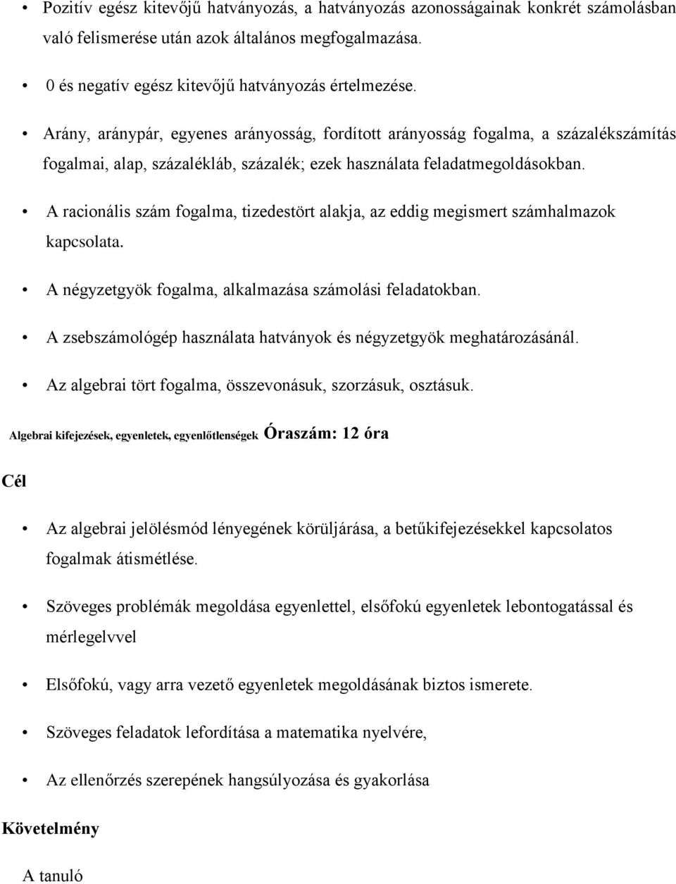 A racionális szám fogalma, tizedestört alakja, az eddig megismert számhalmazok kapcsolata. A négyzetgyök fogalma, alkalmazása számolási feladatokban.