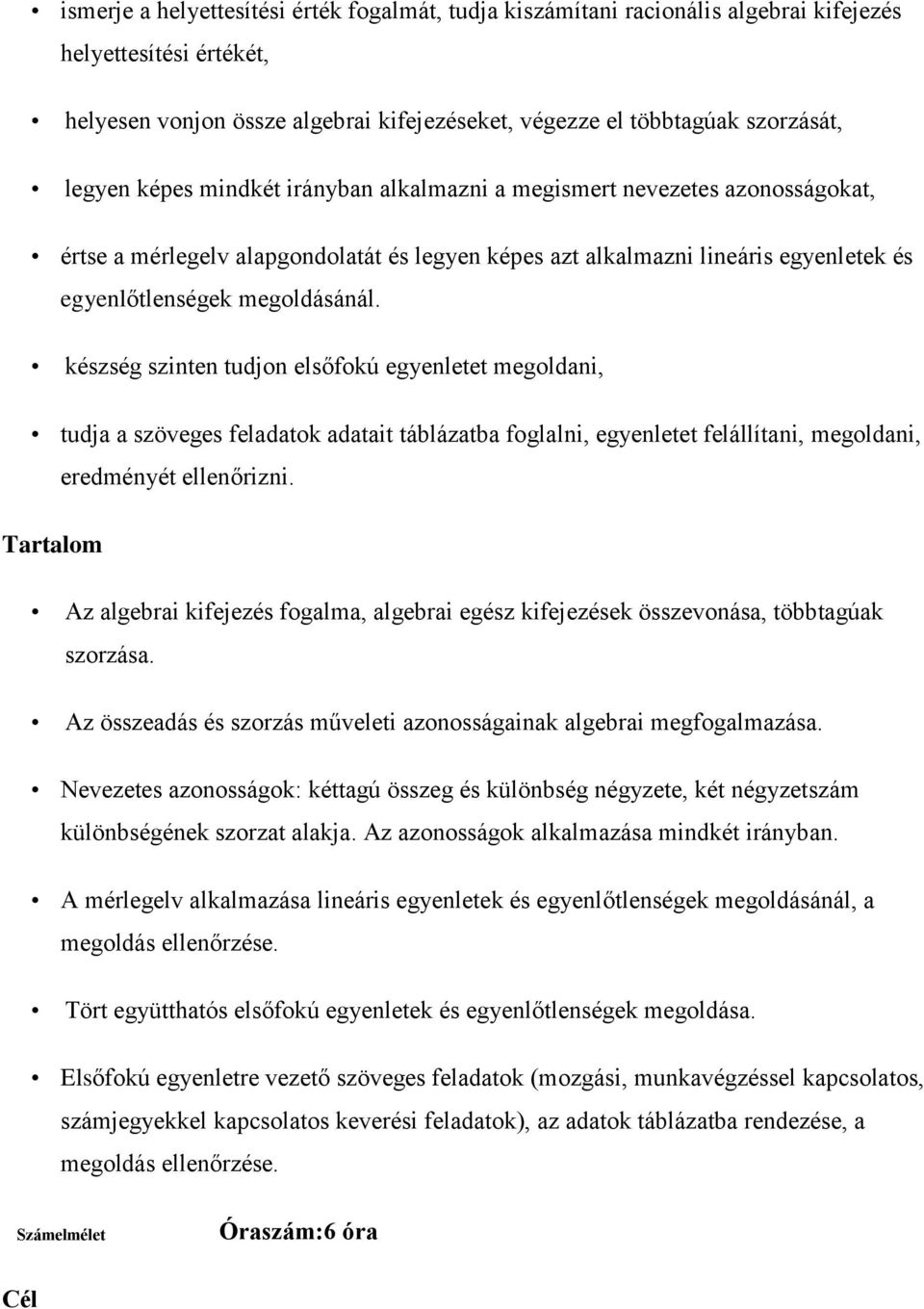 készség szinten tudjon elsőfokú egyenletet megoldani, tudja a szöveges feladatok adatait táblázatba foglalni, egyenletet felállítani, megoldani, eredményét ellenőrizni.