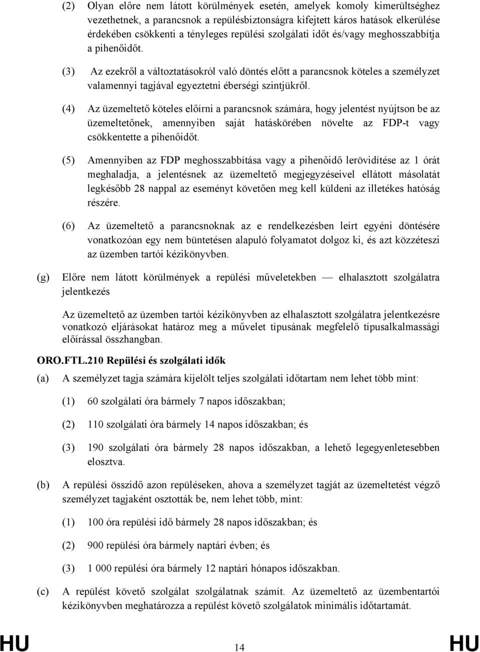 (4) Az üzemeltető köteles előírni a parancsnok számára, hogy jelentést nyújtson be az üzemeltetőnek, amennyiben saját hatáskörében növelte az FDP-t vagy csökkentette a pihenőidőt.