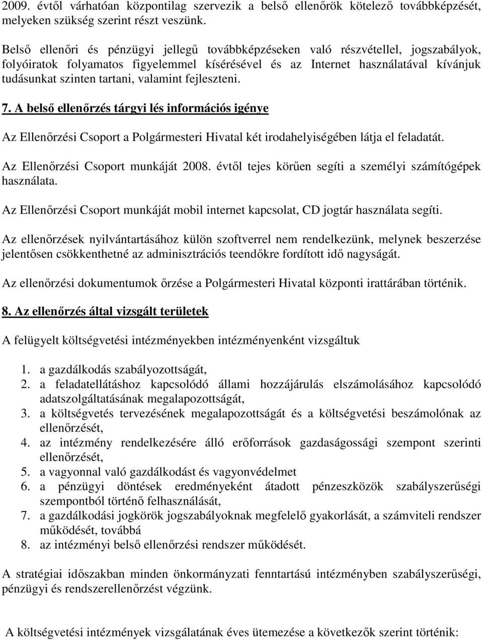 valamint fejleszteni. 7. A belsı ellenırzés tárgyi lés információs igénye Az Ellenırzési Csoport a Polgármesteri Hivatal két irodahelyiségében látja el feladatát. Az Ellenırzési Csoport munkáját 2008.