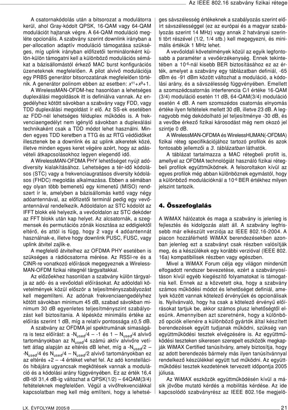 A szabvány szerint downlink irányban a per-allocation adaptív moduláció támogatása szükséges, míg uplink irányban elôfizetôi terminálonként külön-külön támogatni kell a különbözô modulációs sémákat a