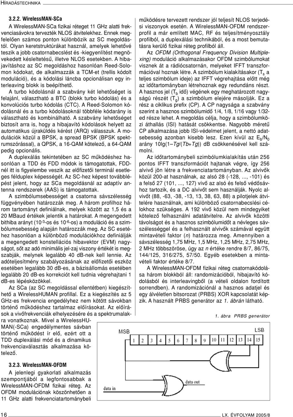 A hibajavításhoz az SC megoldáshoz hasonlóan Reed-Solomon kódokat, de alkalmazzák a TCM-et (trellis kódolt moduláció), és a kódolási láncba opcionálisan egy interleaving blokk is beépíthetô.