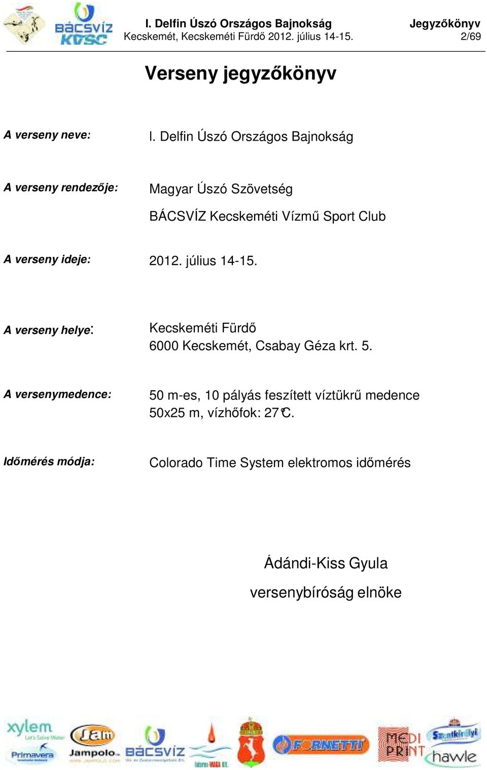 verseny ideje: 2012. július 14-15. A verseny helye: Kecskeméti Fürdő 6000 Kecskemét, Csabay Géza krt. 5.