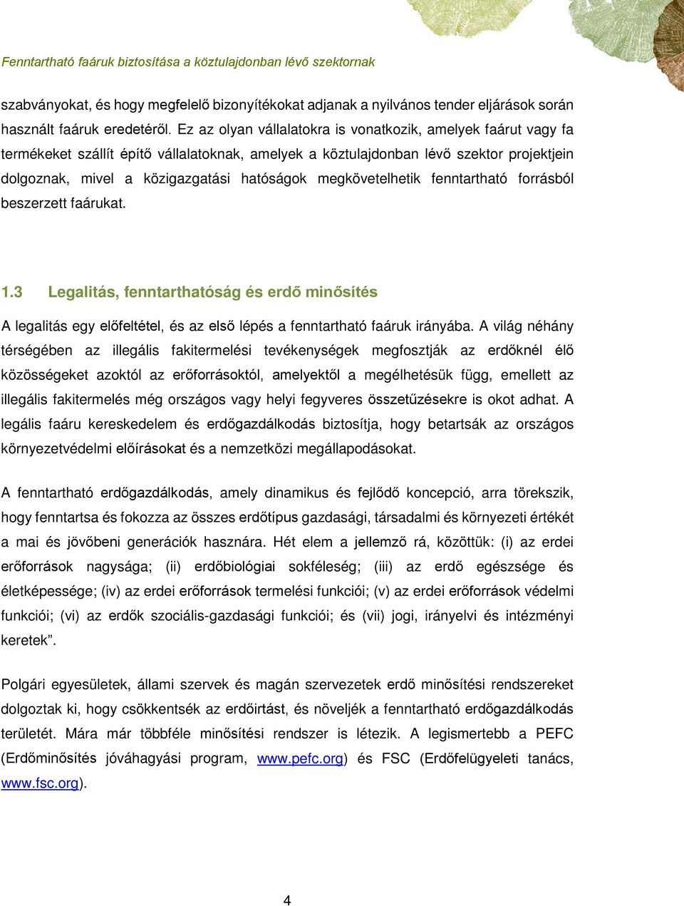 megkövetelhetik fenntartható forrásból beszerzett faárukat. 1.3 Legalitás, fenntarthatóság és erdő minősítés A legalitás egy előfeltétel, és az első lépés a fenntartható faáruk irányába.