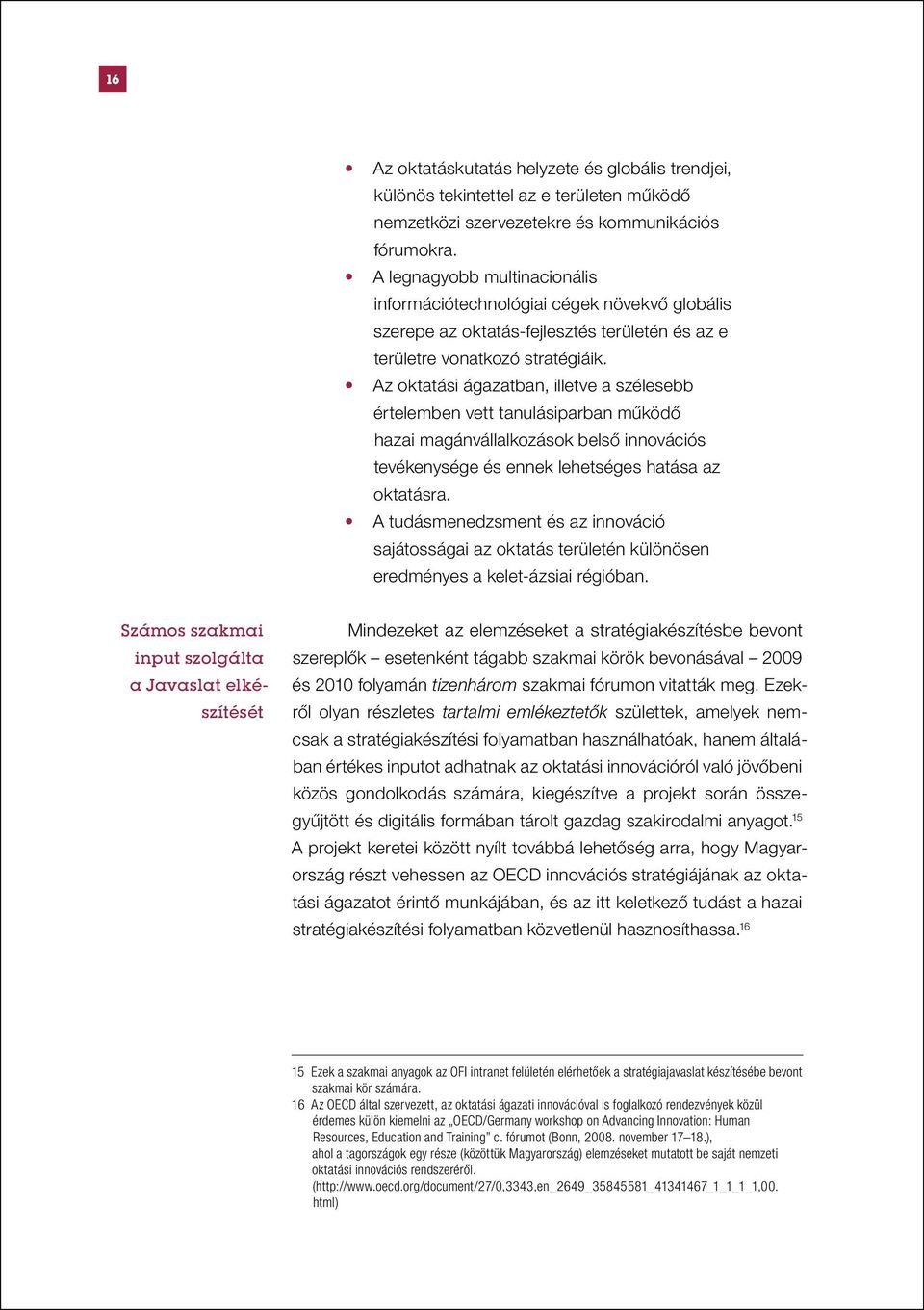 Az oktatási ágazatban, illetve a szélesebb értelemben vett tanulásiparban működő hazai magánvállalkozások belső innovációs tevékenysége és ennek lehetséges hatása az oktatásra.