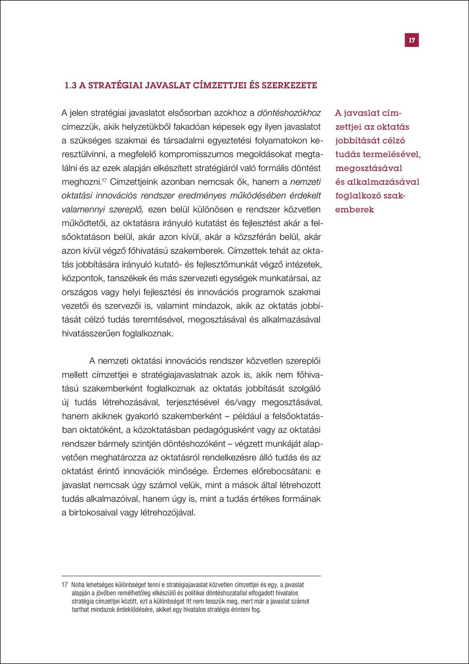 17 Címzettjeink azonban nemcsak ők, hanem a nemzeti oktatási innovációs rendszer eredményes működésében érdekelt valamennyi szereplő, ezen belül különösen e rendszer közvetlen működtetői, az