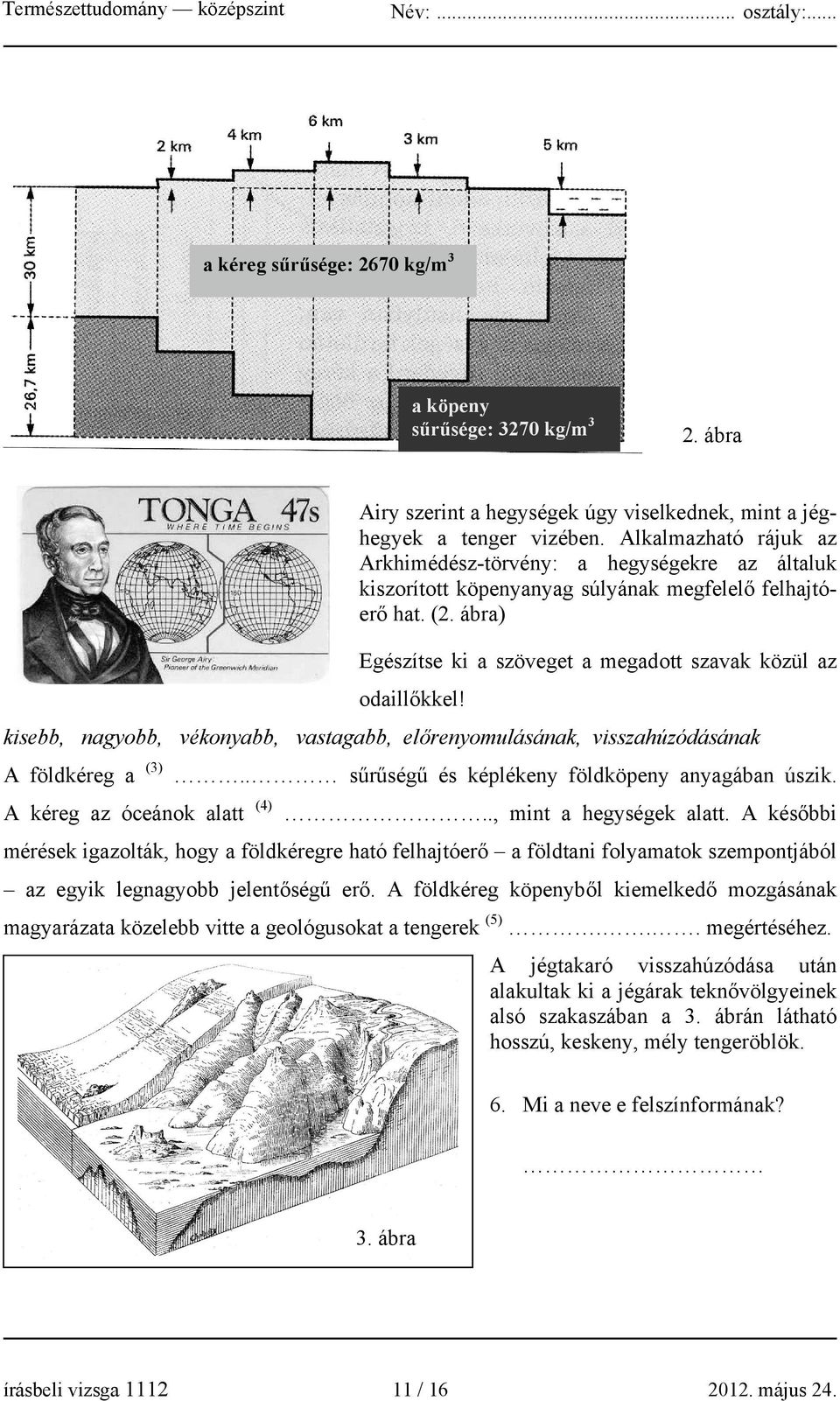 ábra) Egészítse ki a szöveget a megadott szavak közül az odaillőkkel! kisebb, nagyobb, vékonyabb, vastagabb, előrenyomulásának, visszahúzódásának A földkéreg a (3).