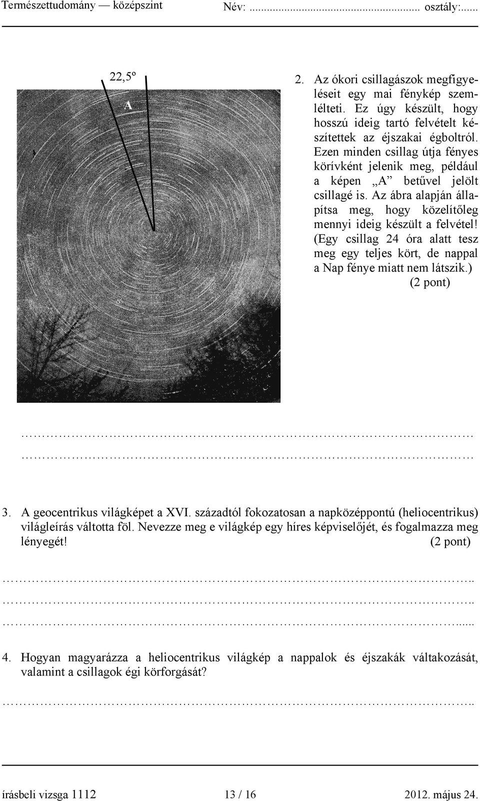 (Egy csillag 24 óra alatt tesz meg egy teljes kört, de nappal a Nap fénye miatt nem látszik.) (2 pont) A 3. A geocentrikus világképet a XVI.