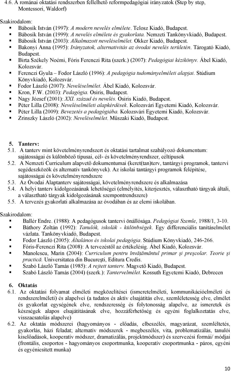 Bakonyi Anna (1995): Irányzatok, alternativitás az óvodai nevelés területén. Tárogató Kiadó, Budapest. Birta Székely Noémi, Fóris Ferenczi Rita (szerk.) (2007): Pedagógiai kézikönyv.