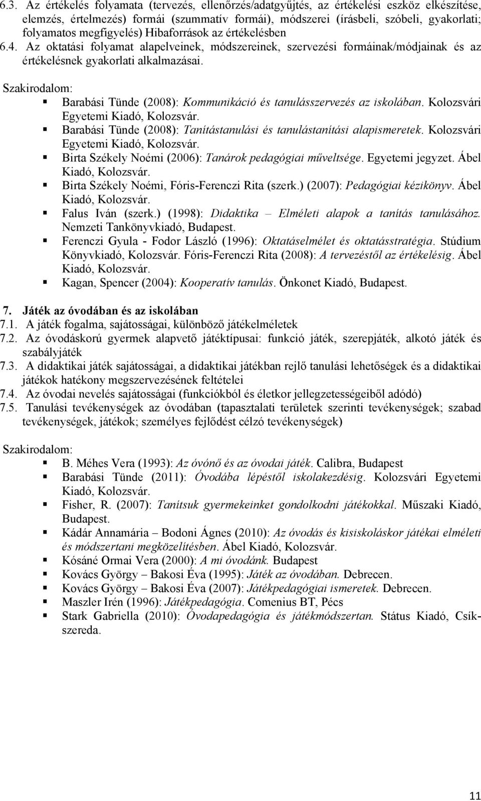 Barabási Tünde (2008): Kommunikáció és tanulásszervezés az iskolában. Kolozsvári Egyetemi Kiadó, Kolozsvár. Barabási Tünde (2008): Tanítástanulási és tanulástanítási alapismeretek.