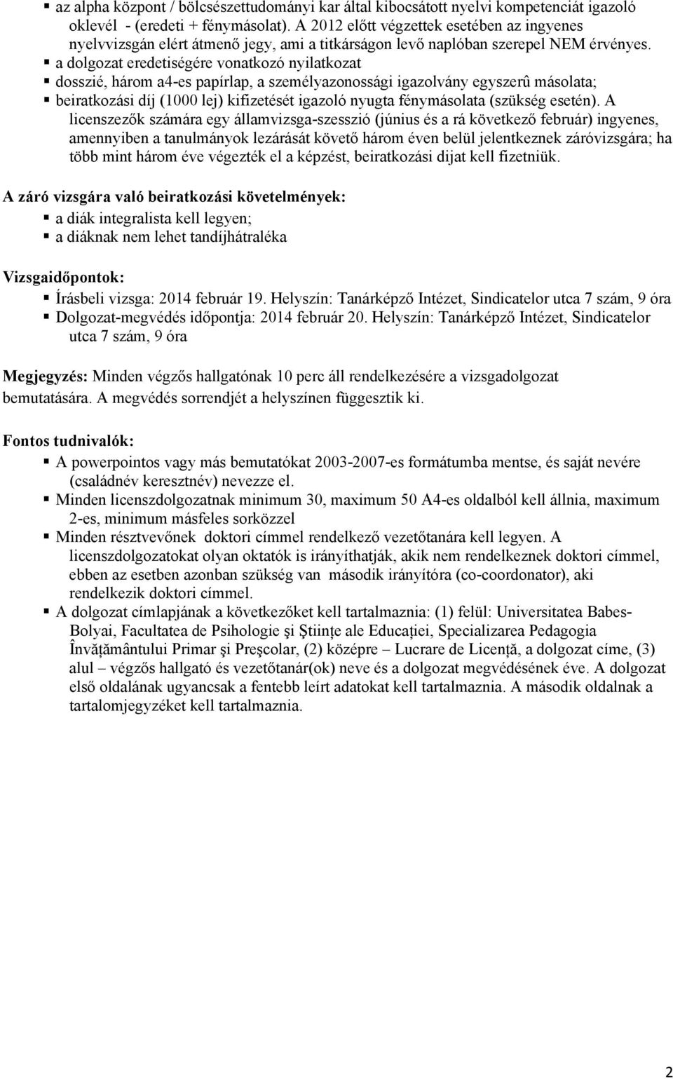 a dolgozat eredetiségére vonatkozó nyilatkozat dosszié, három a4-es papírlap, a személyazonossági igazolvány egyszerû másolata; beiratkozási díj (1000 lej) kifizetését igazoló nyugta fénymásolata