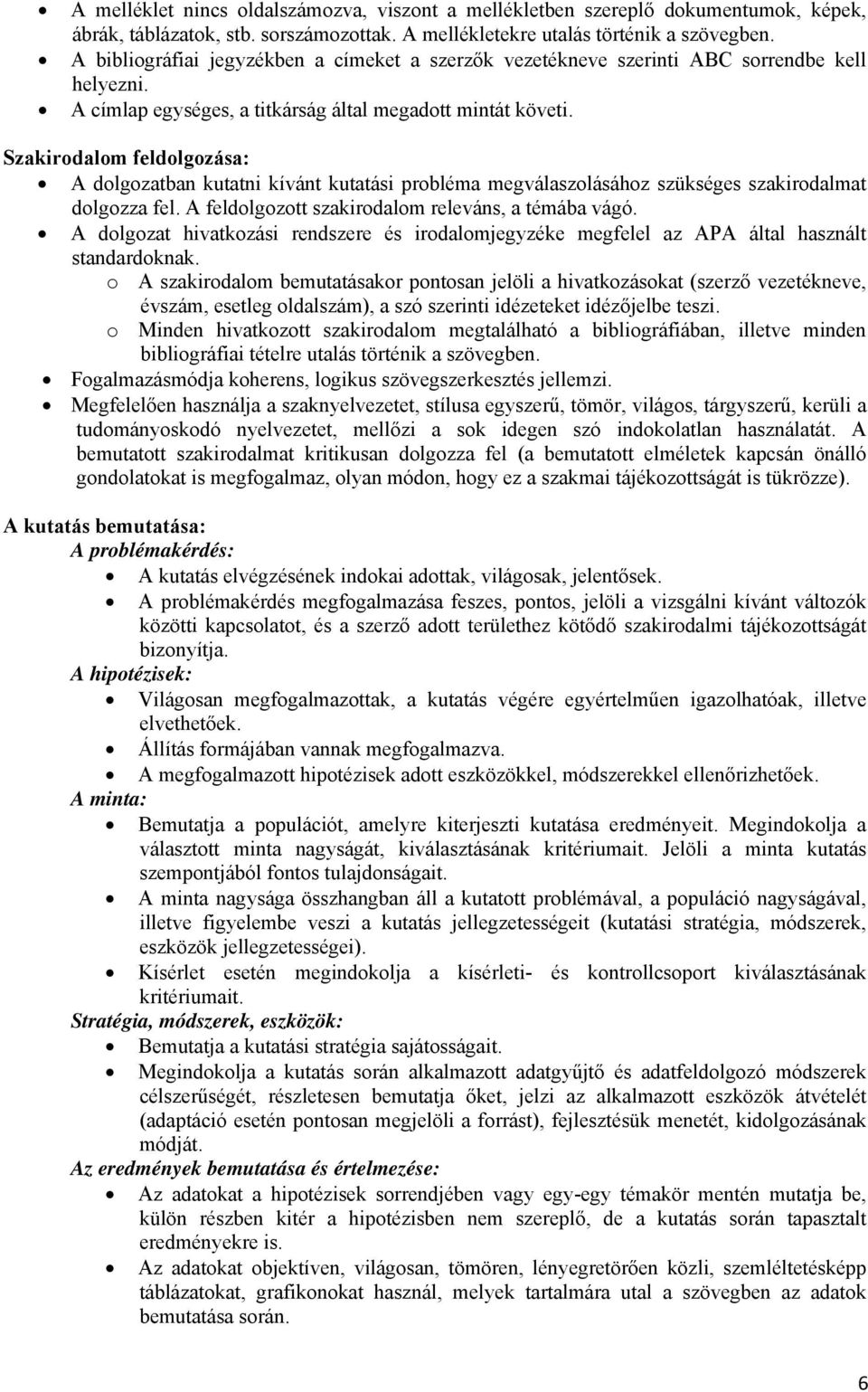 Szakirodalom feldolgozása: A dolgozatban kutatni kívánt kutatási probléma megválaszolásához szükséges szakirodalmat dolgozza fel. A feldolgozott szakirodalom releváns, a témába vágó.