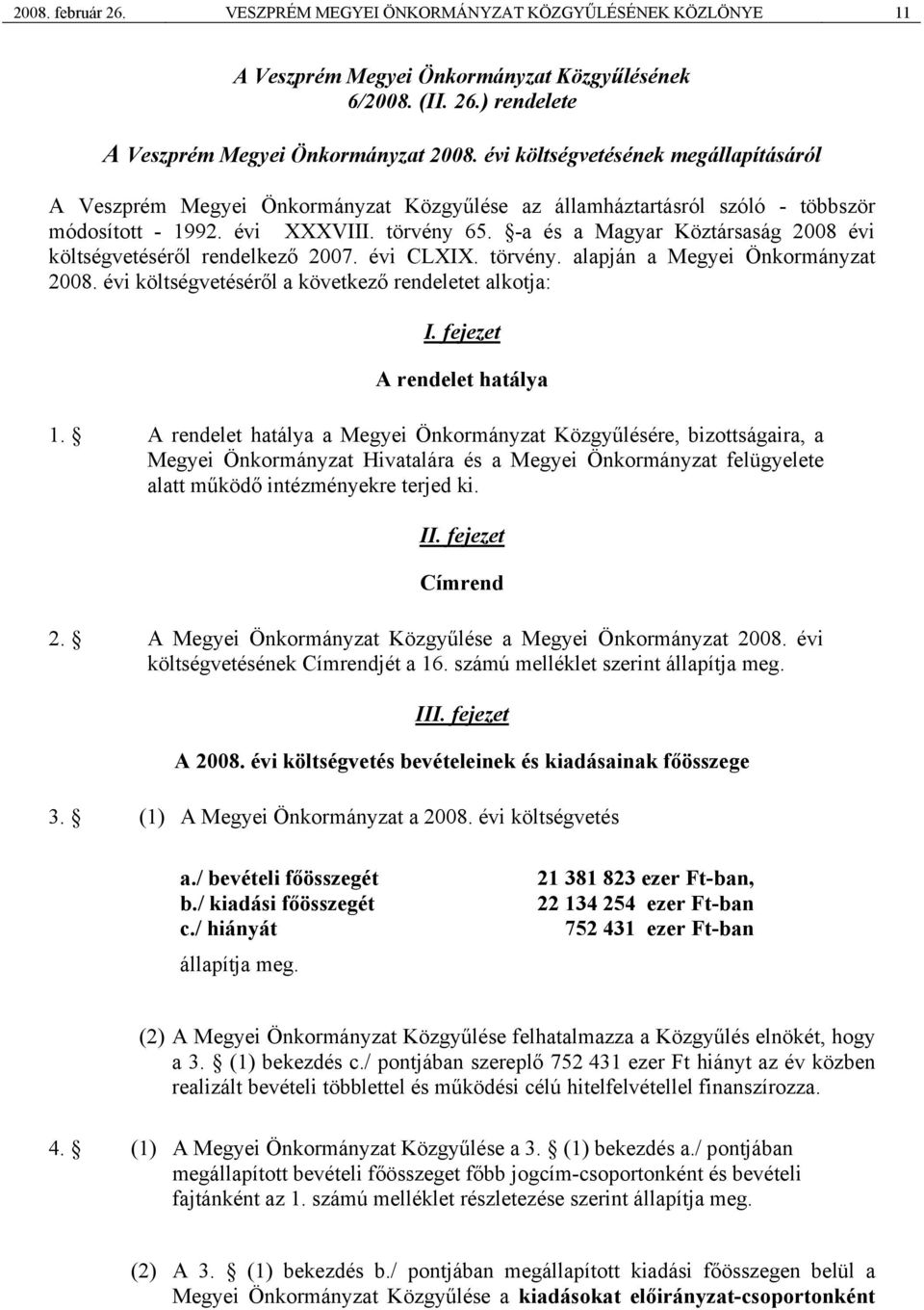 -a és a Magyar Köztársaság 2008 évi költségvetéséről rendelkező 2007. évi CLXIX. törvény. alapján a Megyei Önkormányzat 2008. évi költségvetéséről a következő rendeletet alkotja: I.