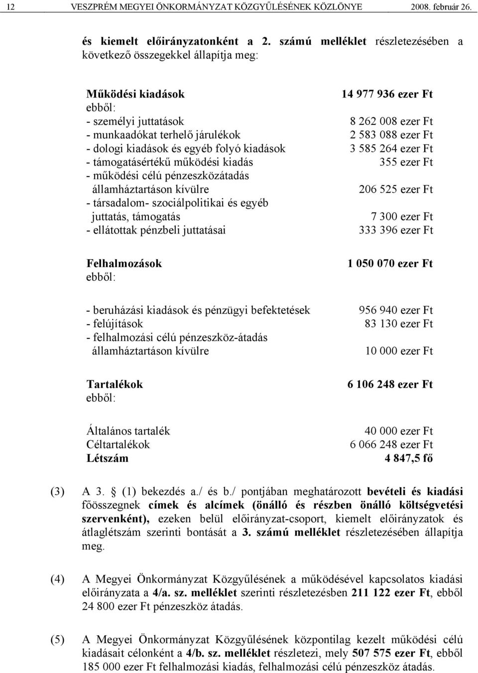 ezer Ft - dologi kiadások és egyéb folyó kiadások 3 585 264 ezer Ft - támogatásértékű működési kiadás 355 ezer Ft - működési célú pénzeszközátadás államháztartáson kívülre 206 525 ezer Ft -