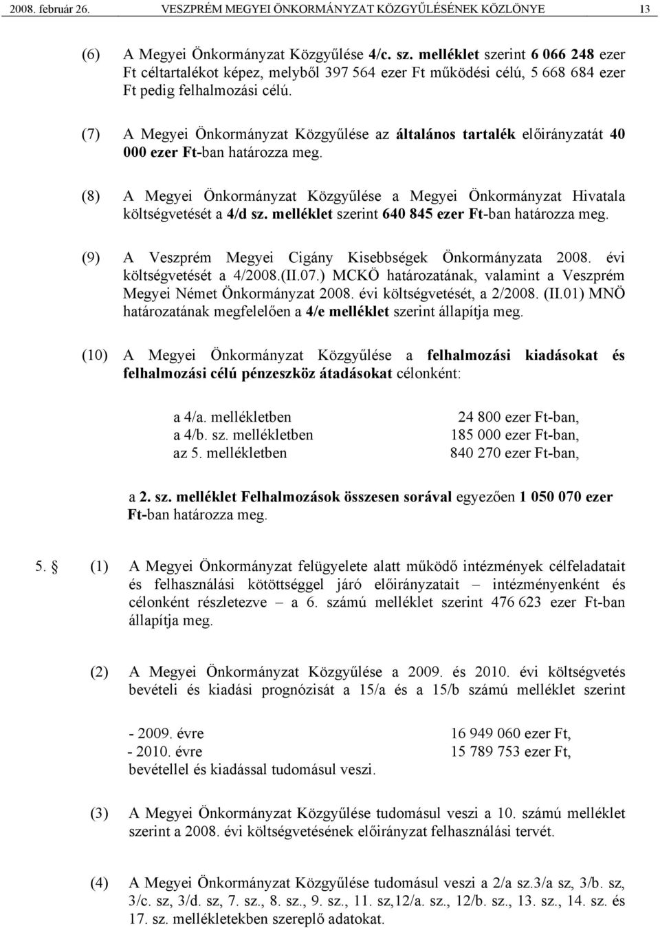 (7) A Megyei Önkormányzat Közgyűlése az általános tartalék előirányzatát 40 000 ezer Ft-ban határozza meg. (8) A Megyei Önkormányzat Közgyűlése a Megyei Önkormányzat Hivatala költségvetését a 4/d sz.