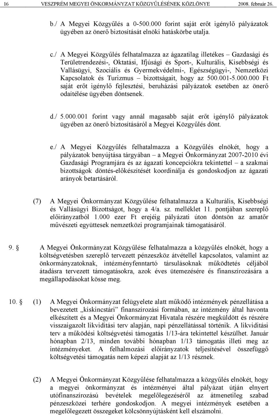 Egészségügyi-, Nemzetközi Kapcsolatok és Turizmus bizottságait, hogy az 500.001-5.000.000 Ft saját erőt igénylő fejlesztési, beruházási pályázatok esetében az önerő odaítélése ügyében döntsenek. d./ 5.