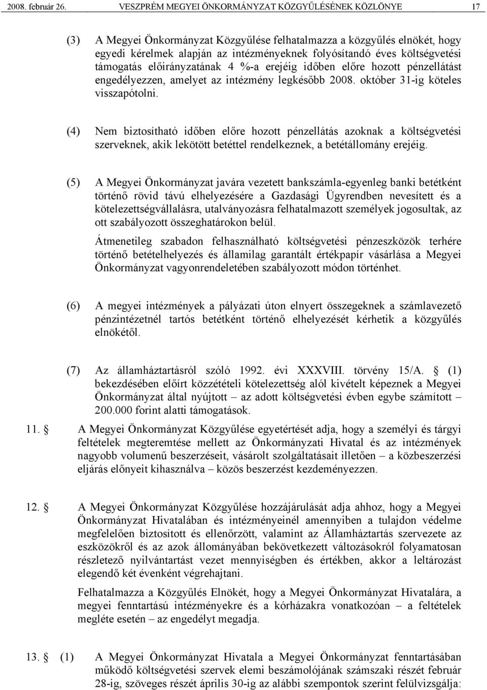 költségvetési támogatás előirányzatának 4 %-a erejéig időben előre hozott pénzellátást engedélyezzen, amelyet az intézmény legkésőbb 2008. október 31-ig köteles visszapótolni.