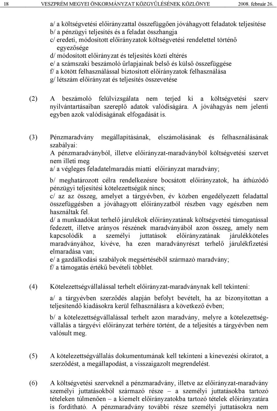 történő egyezősége d/ módosított előirányzat és teljesítés közti eltérés e/ a számszaki beszámoló űrlapjainak belső és külső összefüggése f/ a kötött felhasználással biztosított előirányzatok