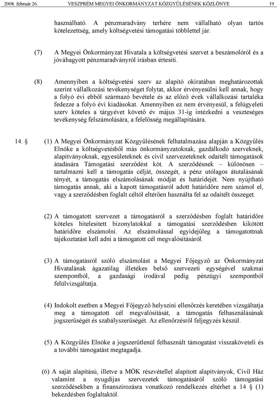 (8) Amennyiben a költségvetési szerv az alapító okiratában meghatározottak szerint vállalkozási tevékenységet folytat, akkor érvényesülni kell annak, hogy a folyó évi ebből származó bevétele és az