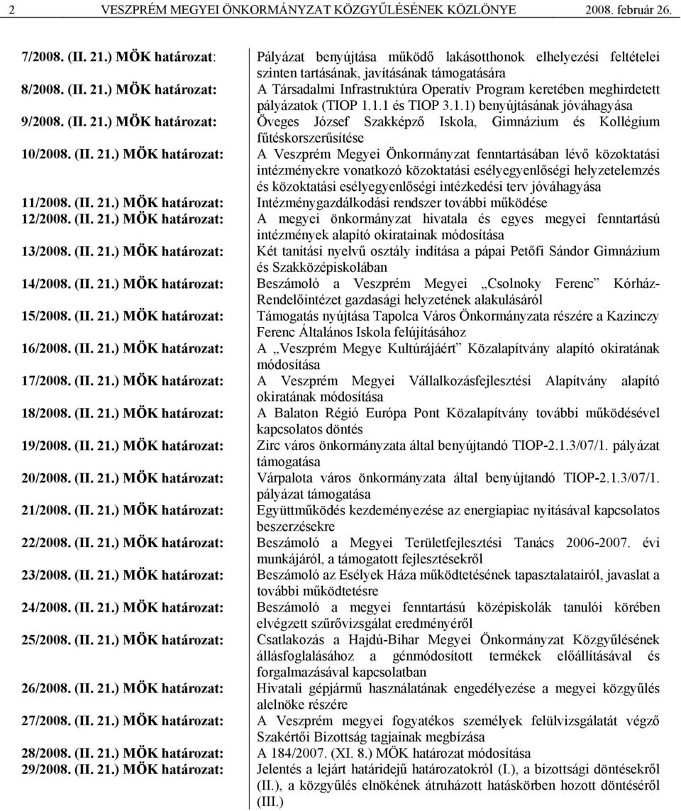 ) MÖK határozat: A Társadalmi Infrastruktúra Operatív Program keretében meghirdetett pályázatok (TIOP 1.1.1 és TIOP 3.1.1) benyújtásának jóváhagyása 9/2008. (II. 21.