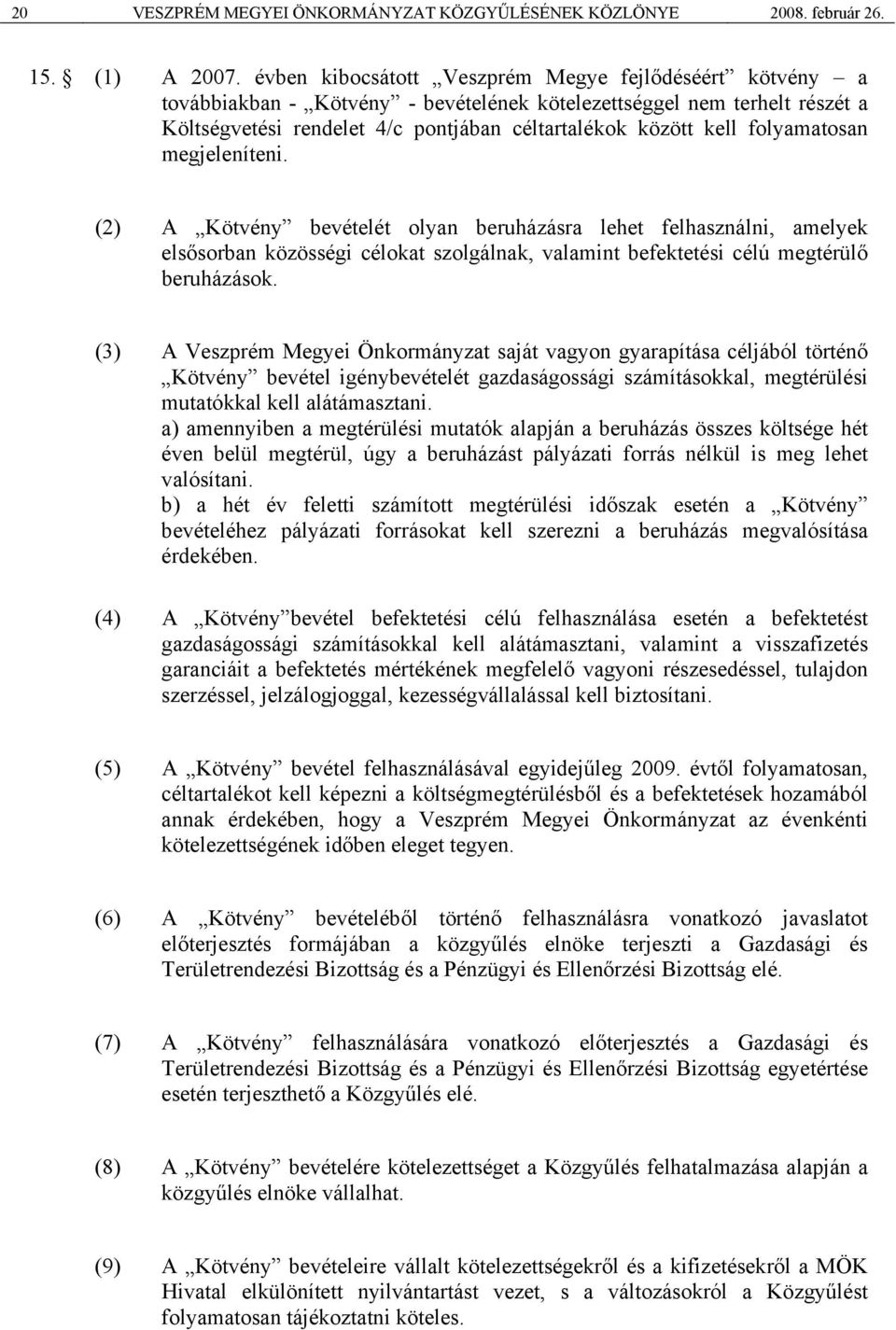 folyamatosan megjeleníteni. (2) A Kötvény bevételét olyan beruházásra lehet felhasználni, amelyek elsősorban közösségi célokat szolgálnak, valamint befektetési célú megtérülő beruházások.