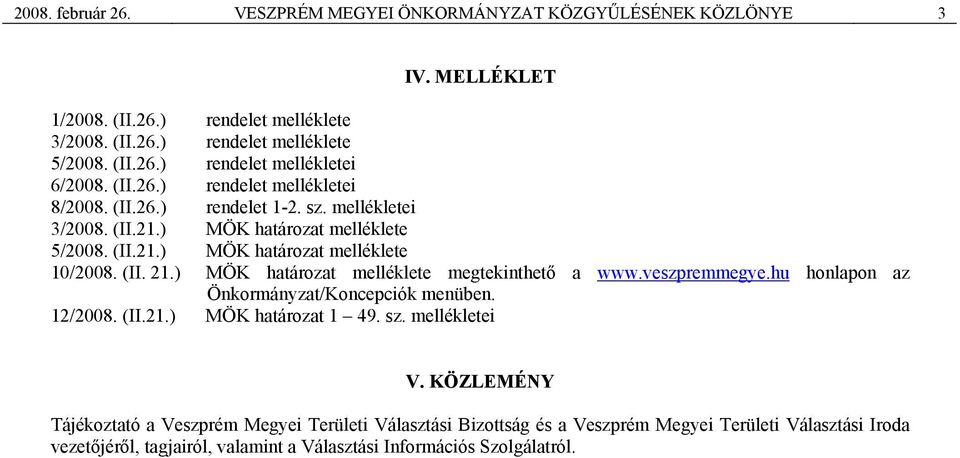 ) MÖK határozat melléklete megtekinthető a www.veszpremmegye.hu honlapon az Önkormányzat/Koncepciók menüben. 12/2008. (II.21.) MÖK határozat 1 49. sz. mellékletei V.