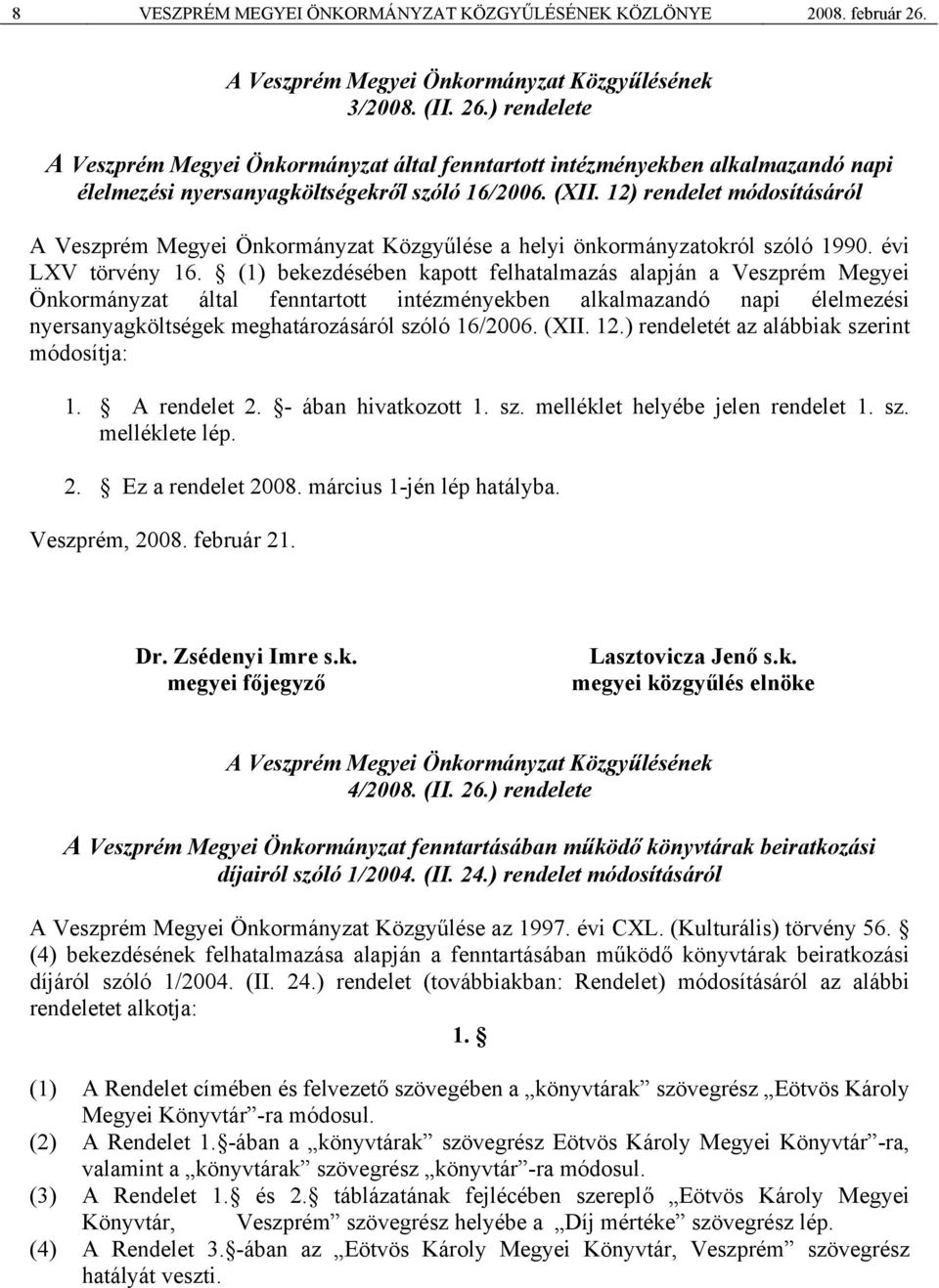 ) rendelete A Veszprém Megyei Önkormányzat által fenntartott intézményekben alkalmazandó napi élelmezési nyersanyagköltségekről szóló 16/2006. (XII.