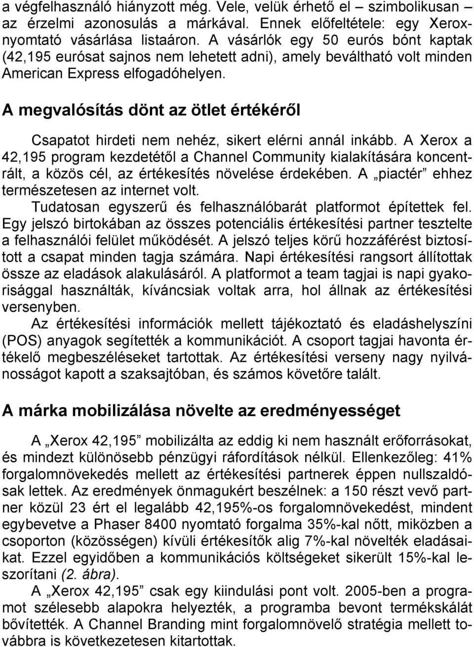 A megvalósítás dönt az ötlet értékéről Csapatot hirdeti nem nehéz, sikert elérni annál inkább.