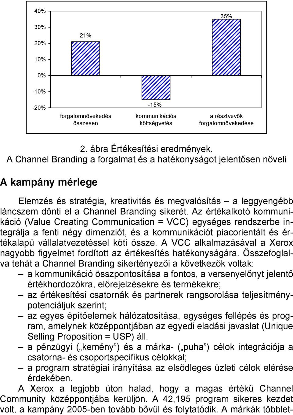 Az értékalkotó kommunikáció (Value Creating Communication = VCC) egységes rendszerbe integrálja a fenti négy dimenziót, és a kommunikációt piacorientált és értékalapú vállalatvezetéssel köti össze.