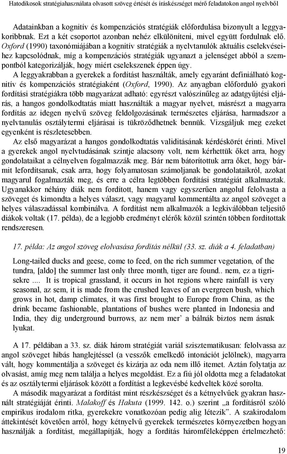 Oxford (1990) taxonómiájában a kognitív stratégiák a nyelvtanulók aktuális cselekvéseihez kapcsolódnak, míg a kompenzációs stratégiák ugyanazt a jelenséget abból a szempontból kategorizálják, hogy