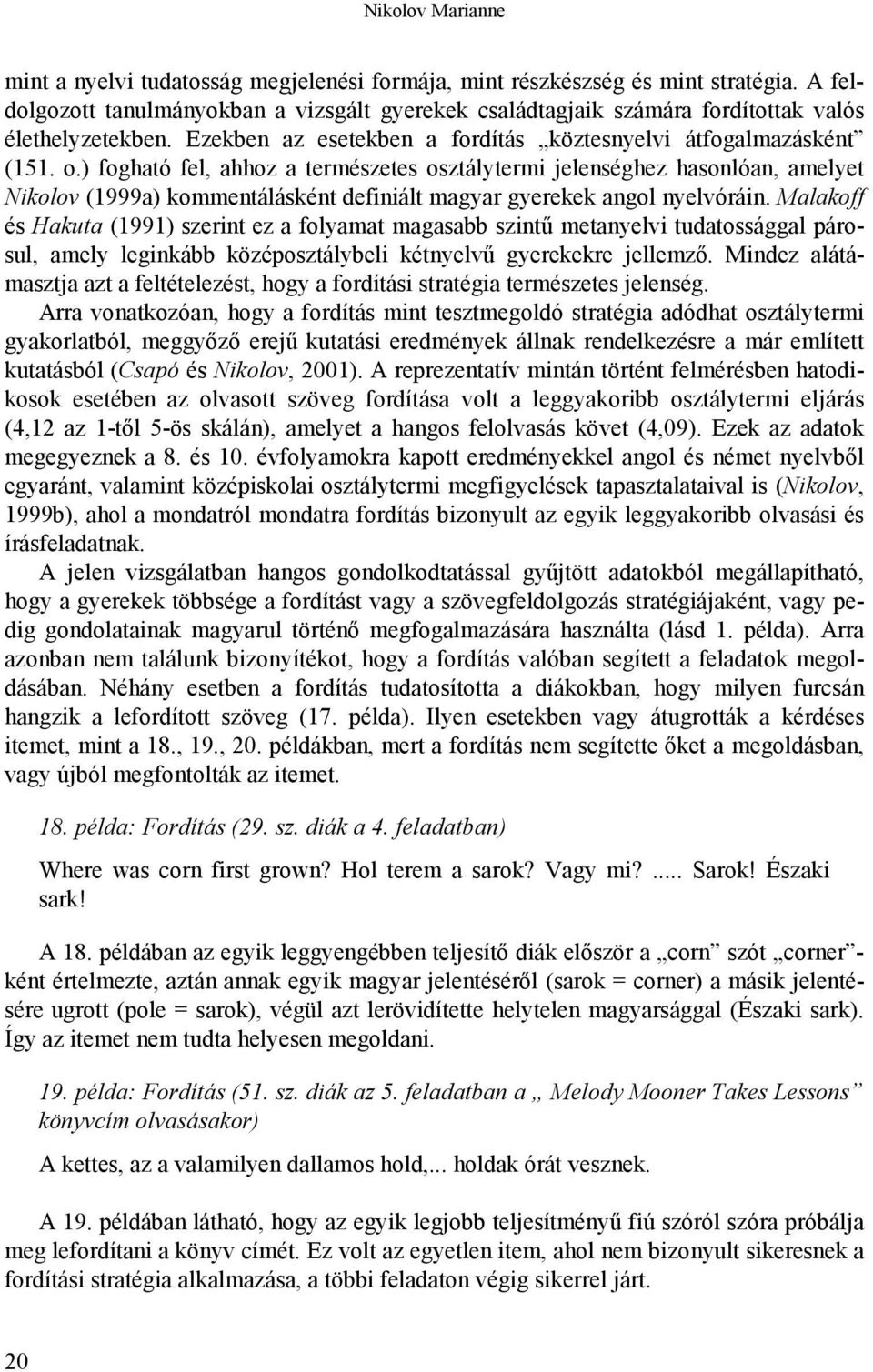 ) fogható fel, ahhoz a természetes osztálytermi jelenséghez hasonlóan, amelyet Nikolov (1999a) kommentálásként definiált magyar gyerekek angol nyelvóráin.