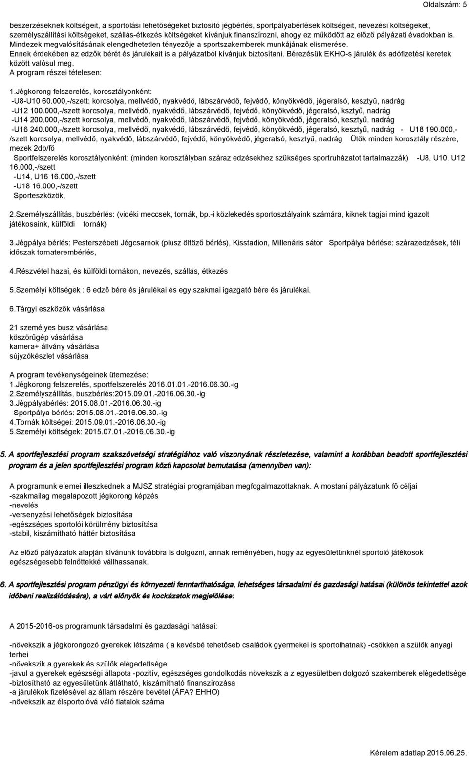 Ennek érdekében az edzők bérét és járulékait is a pályázatból kívánjuk biztosítani. Bérezésük EKHO-s járulék és adófizetési keretek között valósul meg. A program részei tételesen: 1.