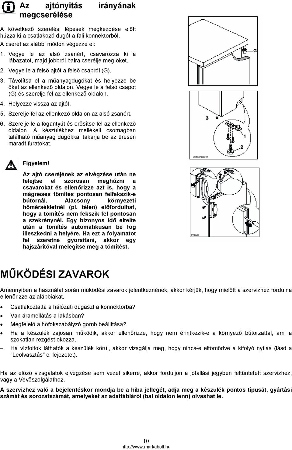 Távolítsa el a műanyagdugókat és helyezze be őket az ellenkező oldalon. Vegye le a felső csapot (G) és szerelje fel az ellenkező oldalon. 4. Helyezze vissza az ajtót. 5.