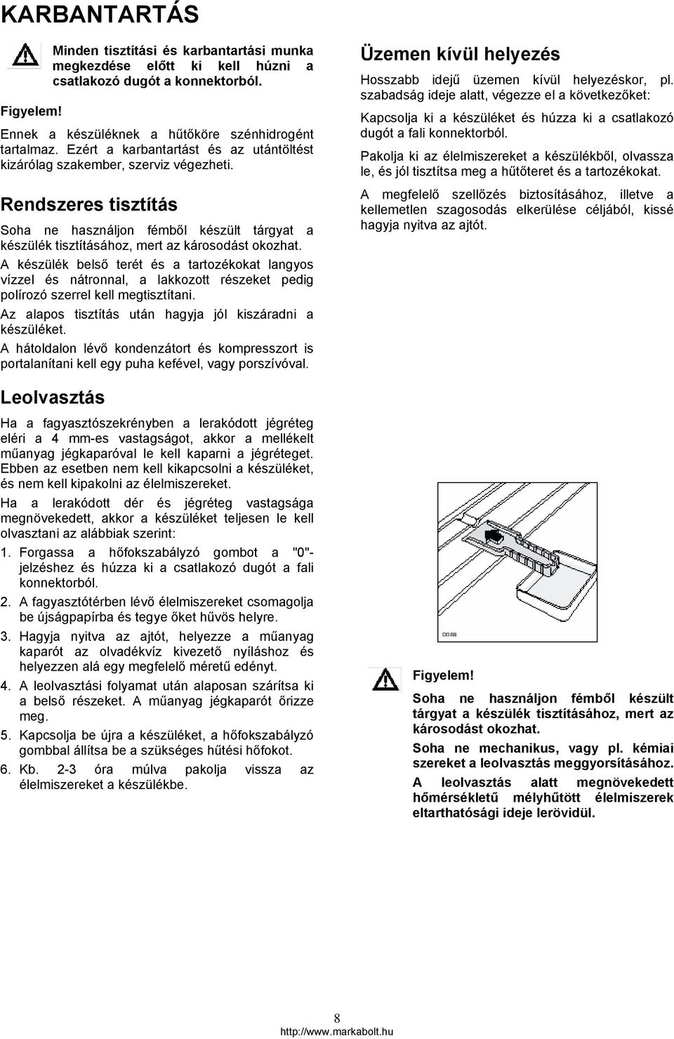 A készülék belső terét és a tartozékokat langyos vízzel és nátronnal, a lakkozott részeket pedig polírozó szerrel kell megtisztítani. Az alapos tisztítás után hagyja jól kiszáradni a készüléket.