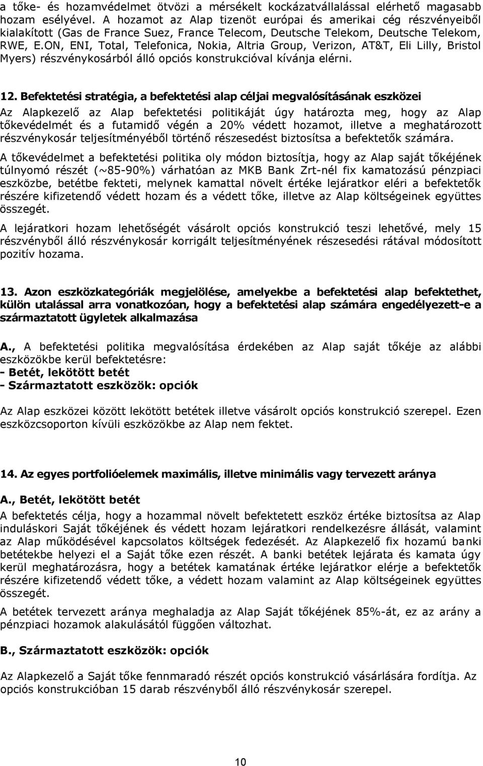 ON, ENI, Total, Telefonica, Nokia, Altria Group, Verizon, AT&T, Eli Lilly, Bristol Myers) részvénykosárból álló opciós konstrukcióval kívánja elérni. 12.