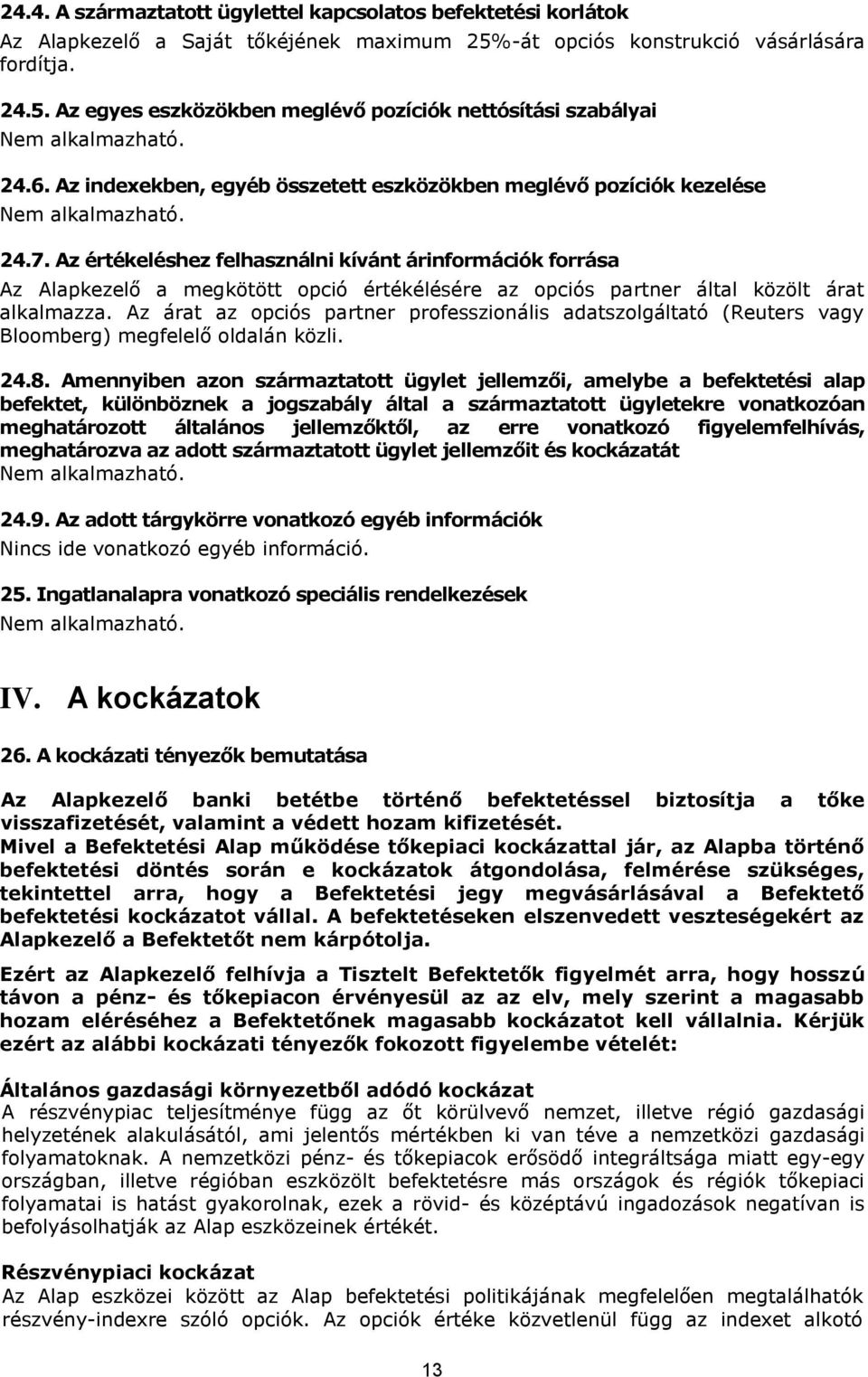 Az értékeléshez felhasználni kívánt árinformációk forrása Az Alapkezelő a megkötött opció értékélésére az opciós partner által közölt árat alkalmazza.