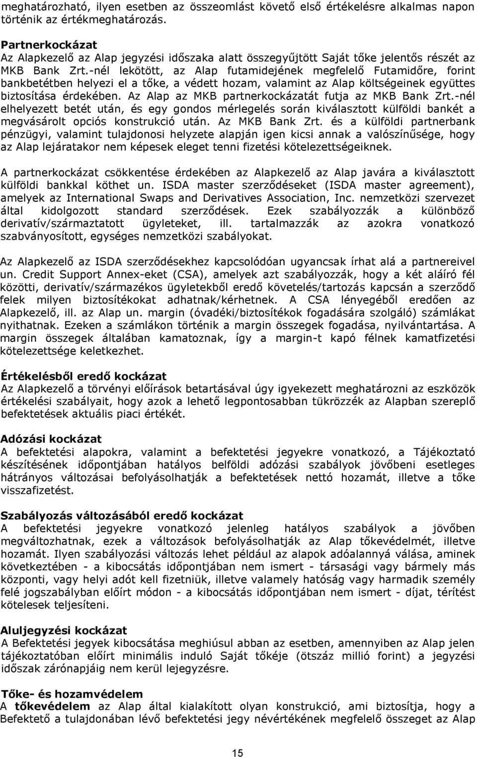 -nél lekötött, az Alap futamidejének megfelelő Futamidőre, forint bankbetétben helyezi el a tőke, a védett hozam, valamint az Alap költségeinek együttes biztosítása érdekében.