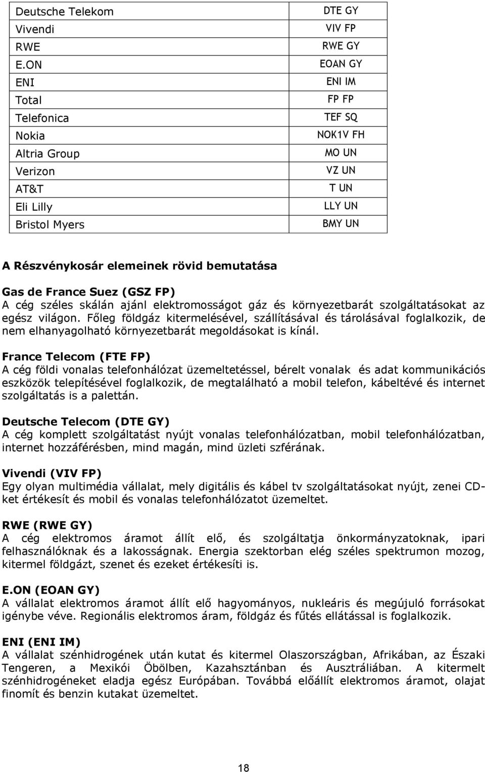 rövid bemutatása Gas de France Suez (GSZ FP) A cég széles skálán ajánl elektromosságot gáz és környezetbarát szolgáltatásokat az egész világon.